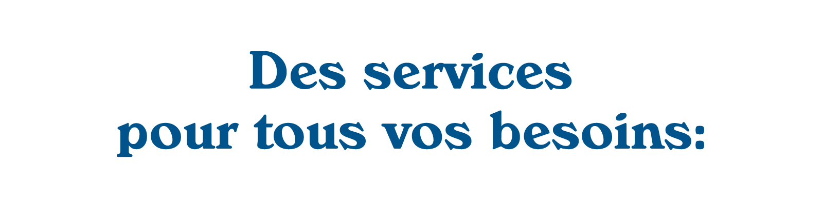 Des services pour tous vos besoins